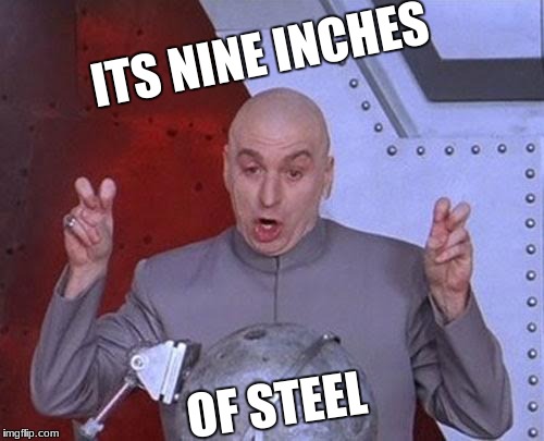 Dr Evil Laser | ITS NINE INCHES; OF STEEL | image tagged in memes,dr evil laser | made w/ Imgflip meme maker