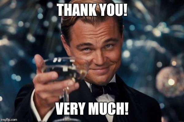 Leonardo Dicaprio Cheers Meme | THANK YOU! VERY MUCH! | image tagged in memes,leonardo dicaprio cheers | made w/ Imgflip meme maker