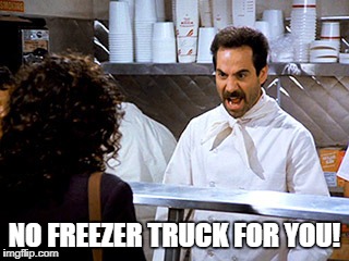 soup nazi | NO FREEZER TRUCK FOR YOU! | image tagged in soup nazi | made w/ Imgflip meme maker