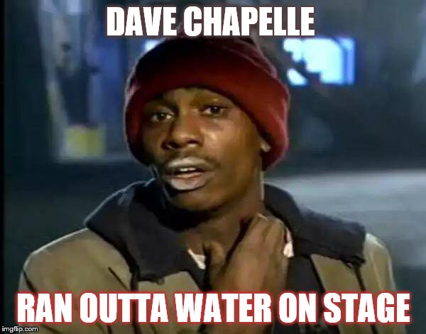 Y'all Got Any More Of That Meme | DAVE CHAPELLE; RAN OUTTA WATER ON STAGE | image tagged in memes,y'all got any more of that | made w/ Imgflip meme maker