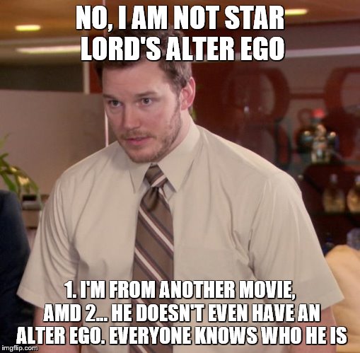 \_('u')_/ | NO, I AM NOT STAR LORD'S ALTER EGO; 1. I'M FROM ANOTHER MOVIE, AMD 2... HE DOESN'T EVEN HAVE AN ALTER EGO. EVERYONE KNOWS WHO HE IS | image tagged in memes,afraid to ask andy | made w/ Imgflip meme maker