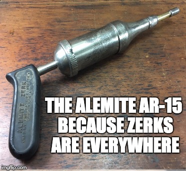 THE ALEMITE AR-15 BECAUSE ZERKS ARE EVERYWHERE | image tagged in alemite,ar-15,grease gun,anti-gun,armalite,zerk fitting | made w/ Imgflip meme maker