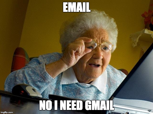 Email's and Gmail's arent the same thing i guess | EMAIL; NO I NEED GMAIL | image tagged in memes,grandma finds the internet | made w/ Imgflip meme maker