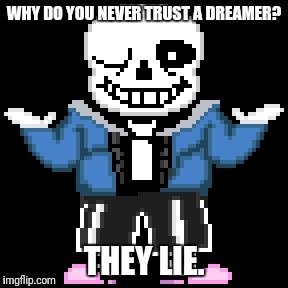 sans-sational puns pt-9 | WHY DO YOU NEVER TRUST A DREAMER? THEY LIE. | image tagged in bad puns with sans | made w/ Imgflip meme maker