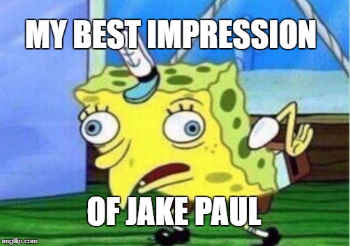 Mocking Spongebob Meme | MY BEST IMPRESSION; OF JAKE PAUL | image tagged in memes,mocking spongebob | made w/ Imgflip meme maker