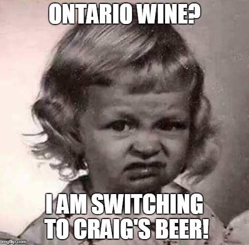 Yucky Face | ONTARIO WINE? I AM SWITCHING TO CRAIG'S BEER! | image tagged in yucky face | made w/ Imgflip meme maker