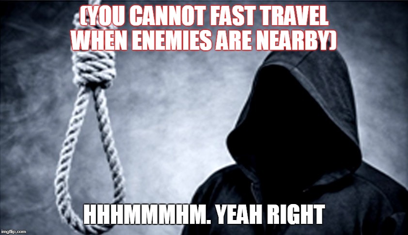 skyrim fast travel problems | (YOU CANNOT FAST TRAVEL WHEN ENEMIES ARE NEARBY); HHHMMMHM. YEAH RIGHT | image tagged in death to skyrim,when you can't fast travel in skyrim | made w/ Imgflip meme maker
