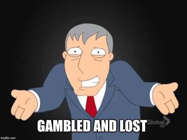 GAMBLED AND LOST | made w/ Imgflip meme maker