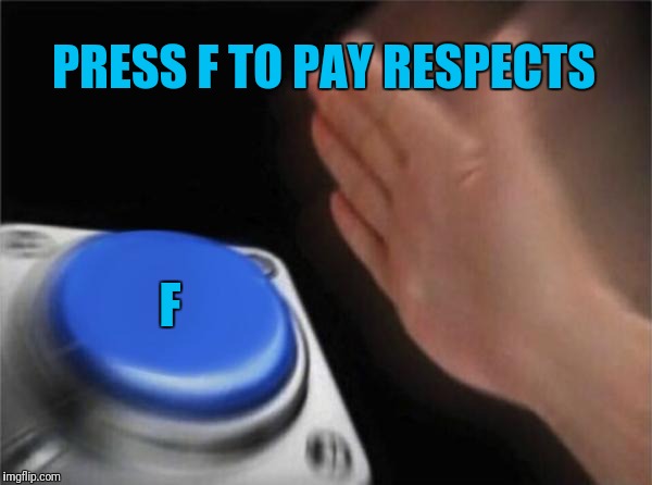 Blank Nut Button Meme | PRESS F TO PAY RESPECTS F | image tagged in memes,blank nut button | made w/ Imgflip meme maker