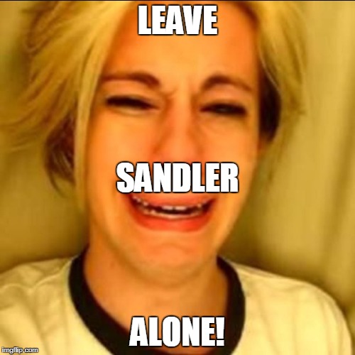 Leave alone | LEAVE; SANDLER; ALONE! | image tagged in leave alone | made w/ Imgflip meme maker