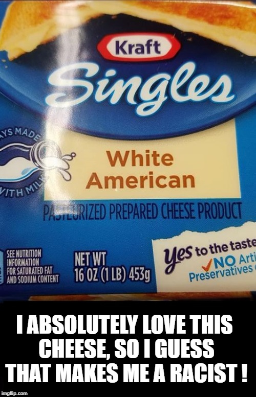 You might be a racist | image tagged in cheese,racism,almost politically correct redneck,dark humor | made w/ Imgflip meme maker