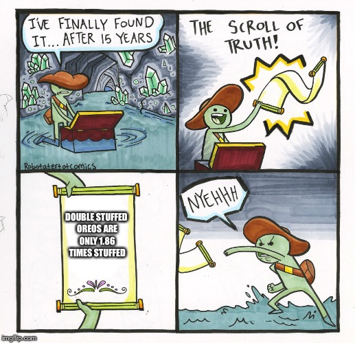 The Scroll Of Truth | DOUBLE STUFFED OREOS ARE ONLY 1.86 TIMES STUFFED | image tagged in memes,the scroll of truth | made w/ Imgflip meme maker
