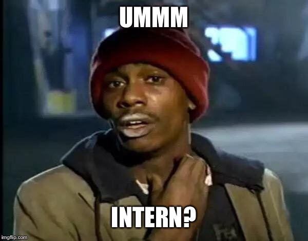 Y'all Got Any More Of That Meme | UMMM INTERN? | image tagged in memes,y'all got any more of that | made w/ Imgflip meme maker