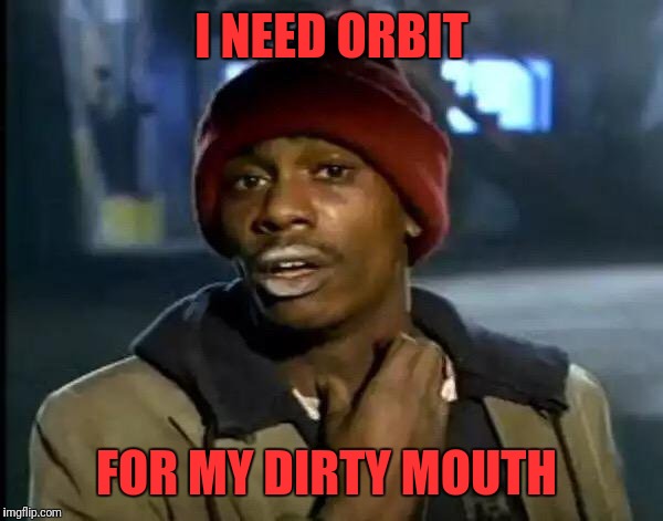 Y'all Got Any More Of That | I NEED ORBIT; FOR MY DIRTY MOUTH | image tagged in memes,y'all got any more of that | made w/ Imgflip meme maker