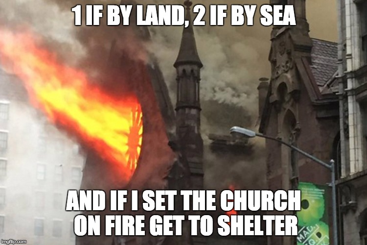 Paul revere jokes | 1 IF BY LAND, 2 IF BY SEA; AND IF I SET THE CHURCH ON FIRE GET TO SHELTER | image tagged in church fire,paul revere,1 if by land,2 if by sea | made w/ Imgflip meme maker