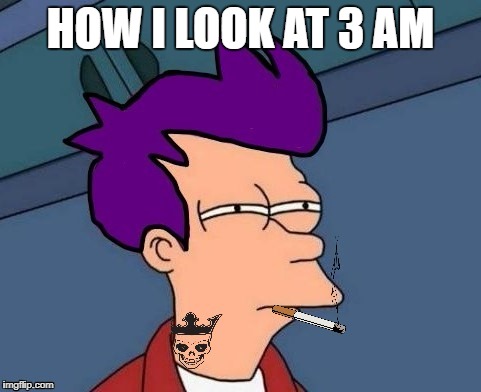 HOW I LOOK AT 3 AM | made w/ Imgflip meme maker