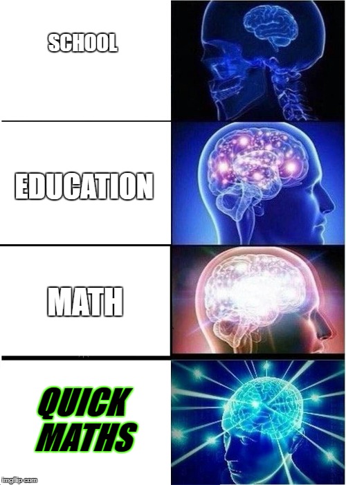 Expanding Brain | SCHOOL; EDUCATION; MATH; QUICK MATHS | image tagged in memes,expanding brain | made w/ Imgflip meme maker