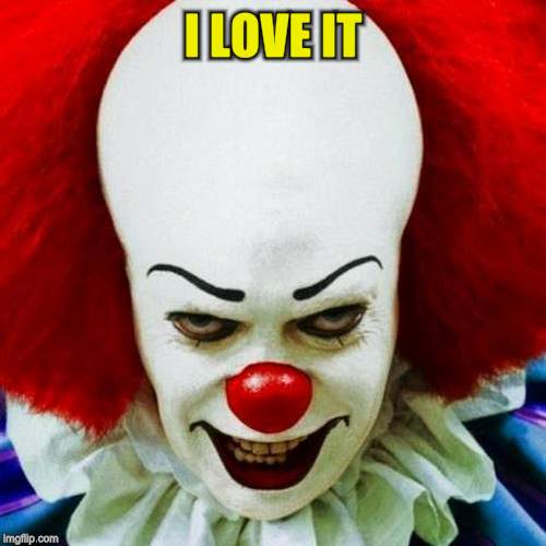 Pennywise | I LOVE IT | image tagged in pennywise | made w/ Imgflip meme maker