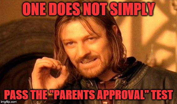 One Does Not Simply |  ONE DOES NOT SIMPLY; PASS THE "PARENTS APPROVAL" TEST | image tagged in memes,one does not simply | made w/ Imgflip meme maker