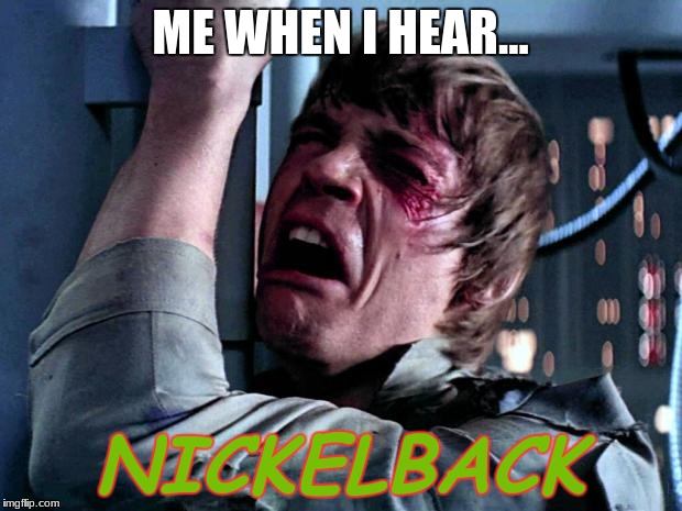 Anyone can relate to this | ME WHEN I HEAR... NICKELBACK | image tagged in luke skywalker no era penal,darth vader,no,nickelback,pain | made w/ Imgflip meme maker