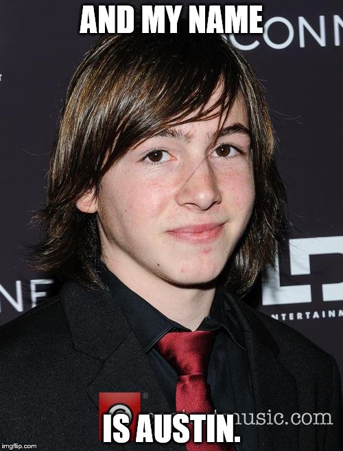 AND MY NAME; IS AUSTIN. | image tagged in jonah bobo | made w/ Imgflip meme maker