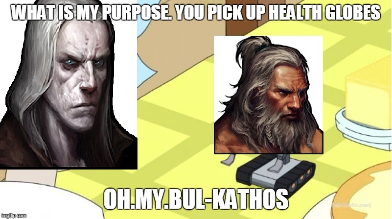 WHAT IS MY PURPOSE. YOU PICK UP HEALTH GLOBES; OH.MY.BUL-KATHOS | made w/ Imgflip meme maker