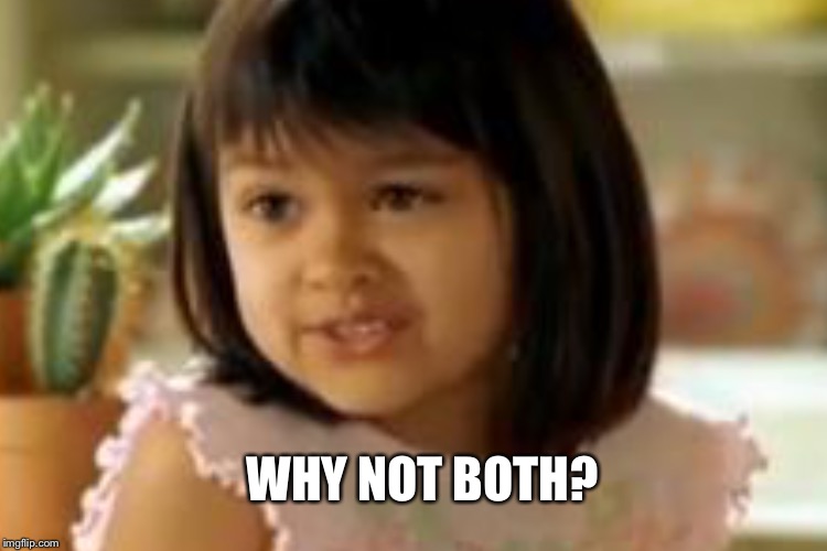 WHY NOT BOTH? | made w/ Imgflip meme maker
