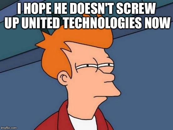 Futurama Fry Meme | I HOPE HE DOESN'T SCREW UP UNITED TECHNOLOGIES NOW | image tagged in memes,futurama fry | made w/ Imgflip meme maker