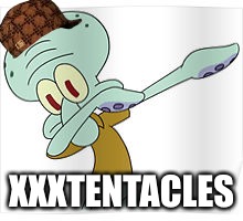 Dabbing Squidward | XXXTENTACLES | image tagged in dabbing squidward,scumbag | made w/ Imgflip meme maker