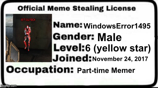 Ready for the next meme-stealing week! | WindowsError1495; Male; 6 (yellow star); November 24, 2017; Part-time Memer | image tagged in meme stealing license,memes,stealing the front page | made w/ Imgflip meme maker
