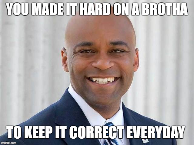 YOU MADE IT HARD ON A BROTHA; TO KEEP IT CORRECT EVERYDAY | made w/ Imgflip meme maker