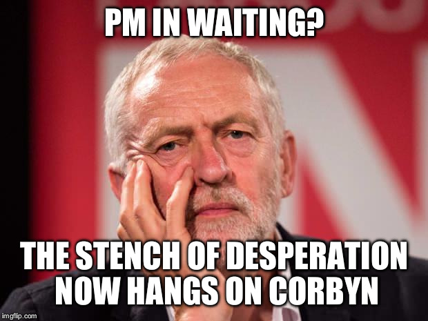 Jeremy Corbyn | PM IN WAITING? THE STENCH OF DESPERATION NOW HANGS ON CORBYN | image tagged in jeremy corbyn | made w/ Imgflip meme maker