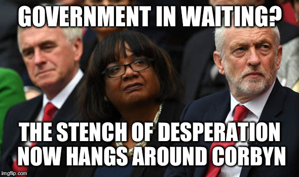 Corbyn's Labour Party | GOVERNMENT IN WAITING? THE STENCH OF DESPERATION NOW HANGS AROUND CORBYN | image tagged in corbyn's labour party,corbyn eww,mcdonnell,abbott | made w/ Imgflip meme maker