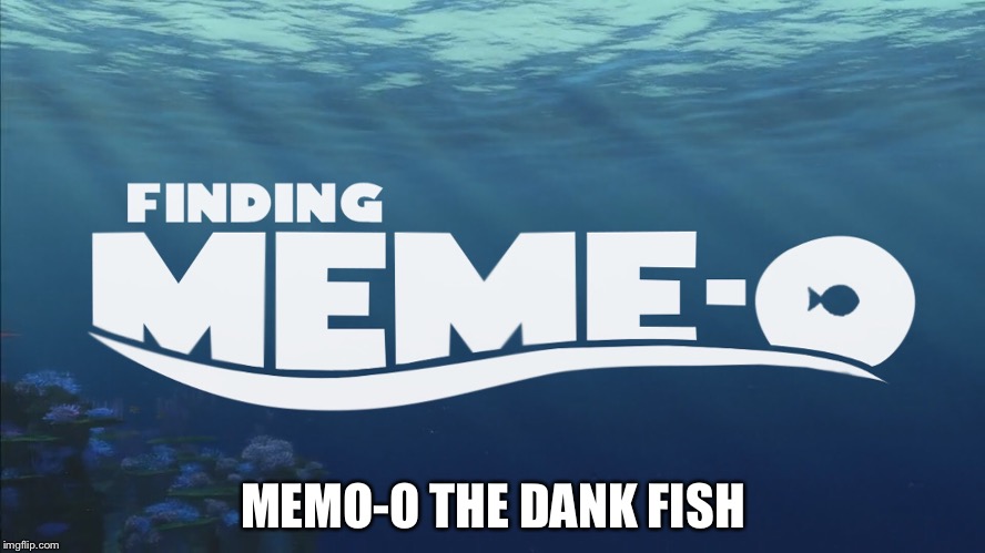Meme-O the Dank Fish | MEMO-O THE DANK FISH | image tagged in memeo,finding nemo,nemo | made w/ Imgflip meme maker