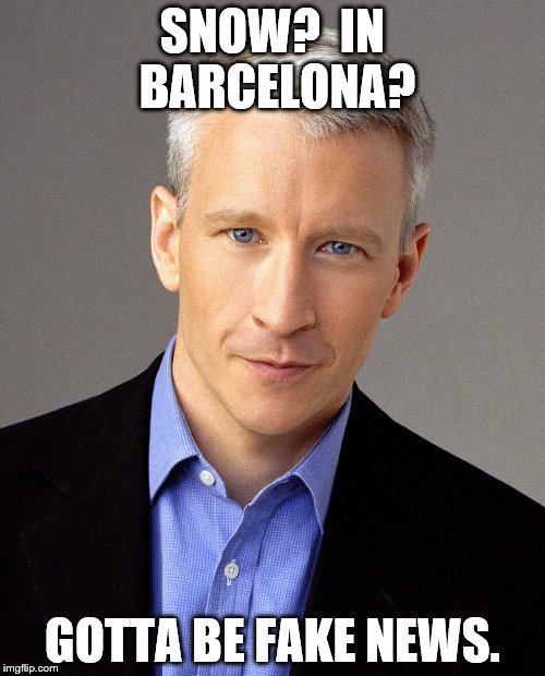 Fake News | SNOW?  IN BARCELONA? GOTTA BE FAKE NEWS. | image tagged in fake news | made w/ Imgflip meme maker