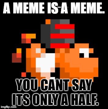 Same with an A press. | A MEME IS A MEME. YOU CANT SAY ITS ONLY A HALF. | image tagged in tj henry yoshi,pannenkoek2012,a press,05 a presses | made w/ Imgflip meme maker