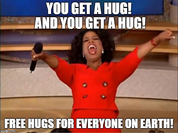 Oprah You Get A | YOU GET A HUG! AND YOU GET A HUG! FREE HUGS FOR EVERYONE ON EARTH! | image tagged in memes,oprah you get a | made w/ Imgflip meme maker