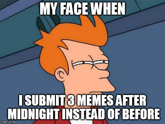 That's what I get for staying up later | MY FACE WHEN I SUBMIT 3 MEMES AFTER MIDNIGHT INSTEAD OF BEFORE | image tagged in memes,futurama fry | made w/ Imgflip meme maker