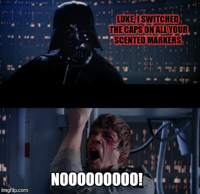 NOOOOOOOOO! LUKE, I SWITCHED THE CAPS ON ALL YOUR SCENTED MARKERS. | made w/ Imgflip meme maker