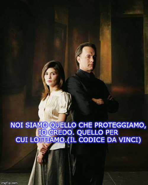 NOI SIAMO QUELLO CHE PROTEGGIAMO, IO CREDO. QUELLO PER CUI LOTTIAMO.(IL CODICE DA VINCI) | made w/ Imgflip meme maker