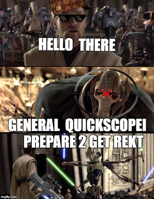 MLG Hello There | HELLO  THERE; GENERAL  QUICKSCOPEI; PREPARE 2 GET REKT | image tagged in general kenobi hello there,scumbag | made w/ Imgflip meme maker
