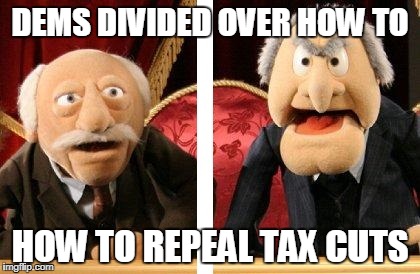 Muppet Critics Divided | DEMS DIVIDED OVER HOW TO; HOW TO REPEAL TAX CUTS | image tagged in muppet critics divided | made w/ Imgflip meme maker