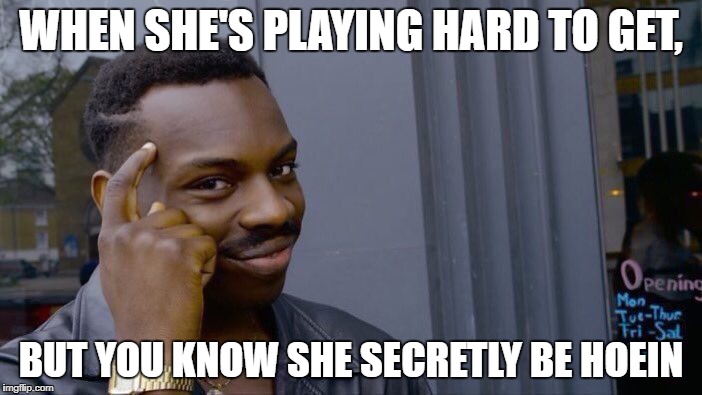 Roll Safe Think About It Meme | WHEN SHE'S PLAYING HARD TO GET, BUT YOU KNOW SHE SECRETLY BE HOEIN | image tagged in memes,roll safe think about it | made w/ Imgflip meme maker