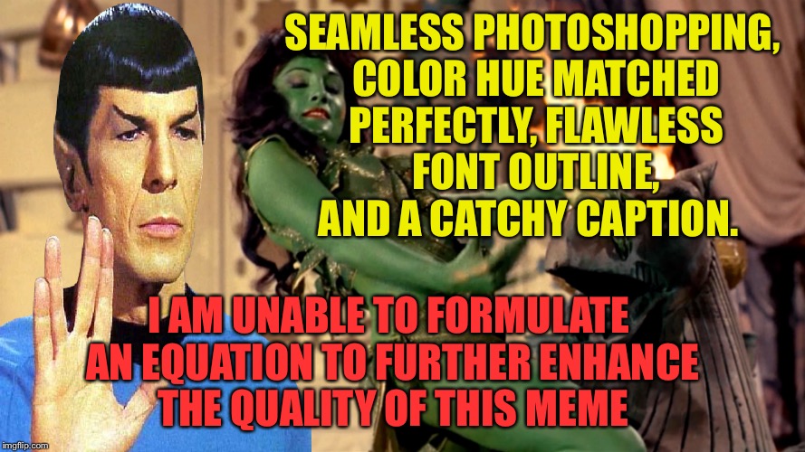 SEAMLESS PHOTOSHOPPING, COLOR HUE MATCHED PERFECTLY,
FLAWLESS FONT OUTLINE, AND A CATCHY CAPTION. I AM UNABLE TO FORMULATE AN EQUATION TO FU | made w/ Imgflip meme maker