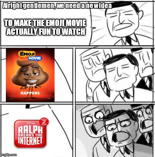 I just saw the trailer | TO MAKE THE EMOJI MOVIE ACTUALLY FUN TO WATCH | image tagged in memes,alright gentlemen we need a new idea,disney,emoji movie,wreck it ralph,funny | made w/ Imgflip meme maker