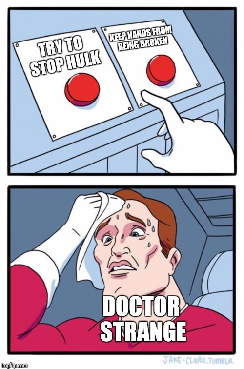 Two Buttons Meme | KEEP HANDS FROM BEING BROKEN; TRY TO STOP HULK; DOCTOR STRANGE | image tagged in memes,two buttons | made w/ Imgflip meme maker