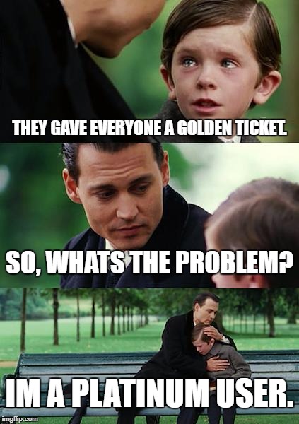 Finding Neverland Meme | THEY GAVE EVERYONE A GOLDEN TICKET. SO, WHATS THE PROBLEM? IM A PLATINUM USER. | image tagged in memes,finding neverland | made w/ Imgflip meme maker