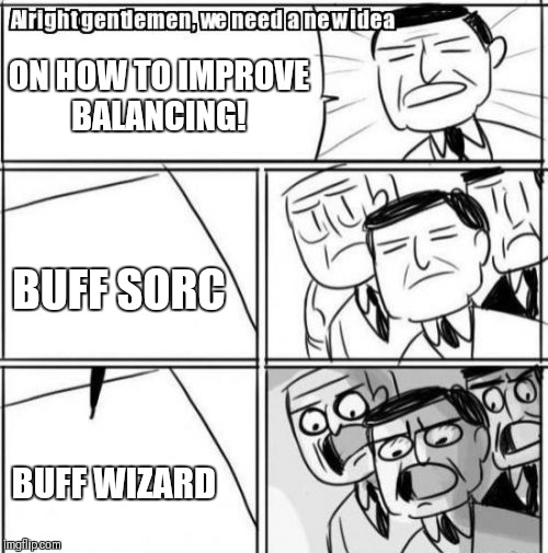 Alright Gentlemen We Need A New Idea Meme | ON HOW TO IMPROVE BALANCING! BUFF SORC; BUFF WIZARD | image tagged in memes,alright gentlemen we need a new idea | made w/ Imgflip meme maker