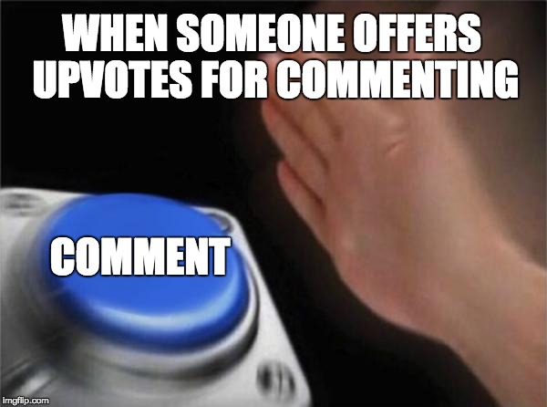 WHEN SOMEONE OFFERS UPVOTES FOR COMMENTING COMMENT | image tagged in memes,blank nut button | made w/ Imgflip meme maker