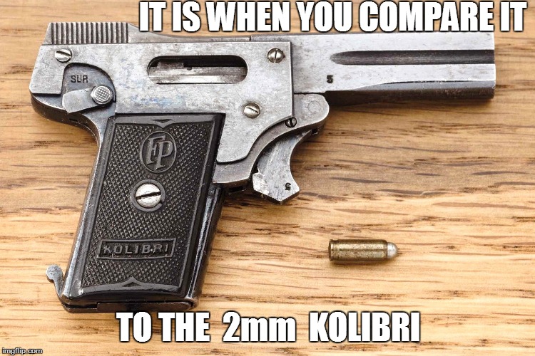 IT IS WHEN YOU COMPARE IT TO THE  2mm  KOLIBRI | made w/ Imgflip meme maker